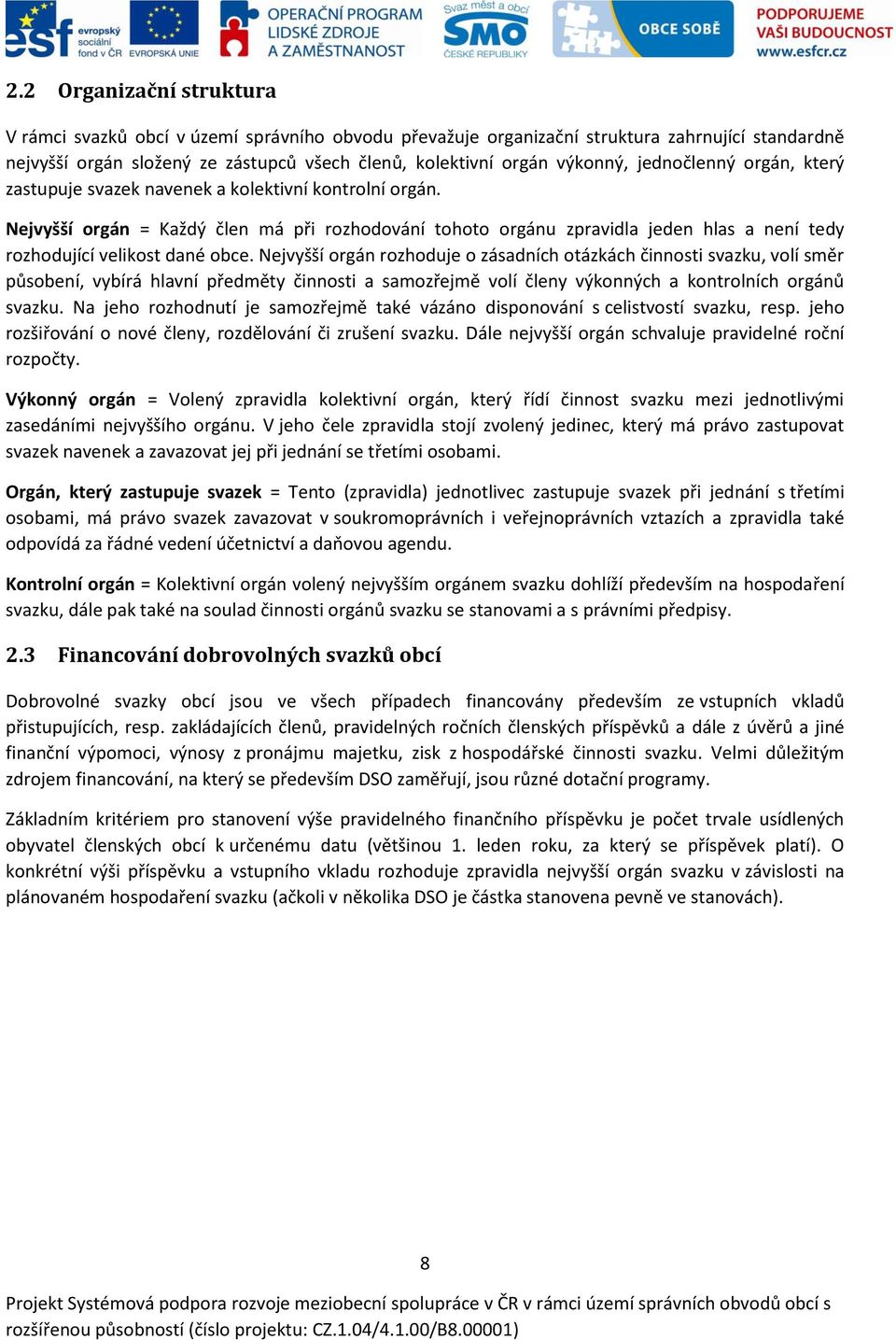Nejvyšší orgán = Každý člen má při rozhodování tohoto orgánu zpravidla jeden hlas a není tedy rozhodující velikost dané obce.