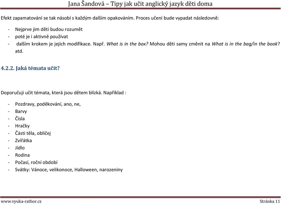 What is in the box? Mohou děti samy změnit na What is in the bag/in the book? atd. 4.2.2. Jaká témata učit?