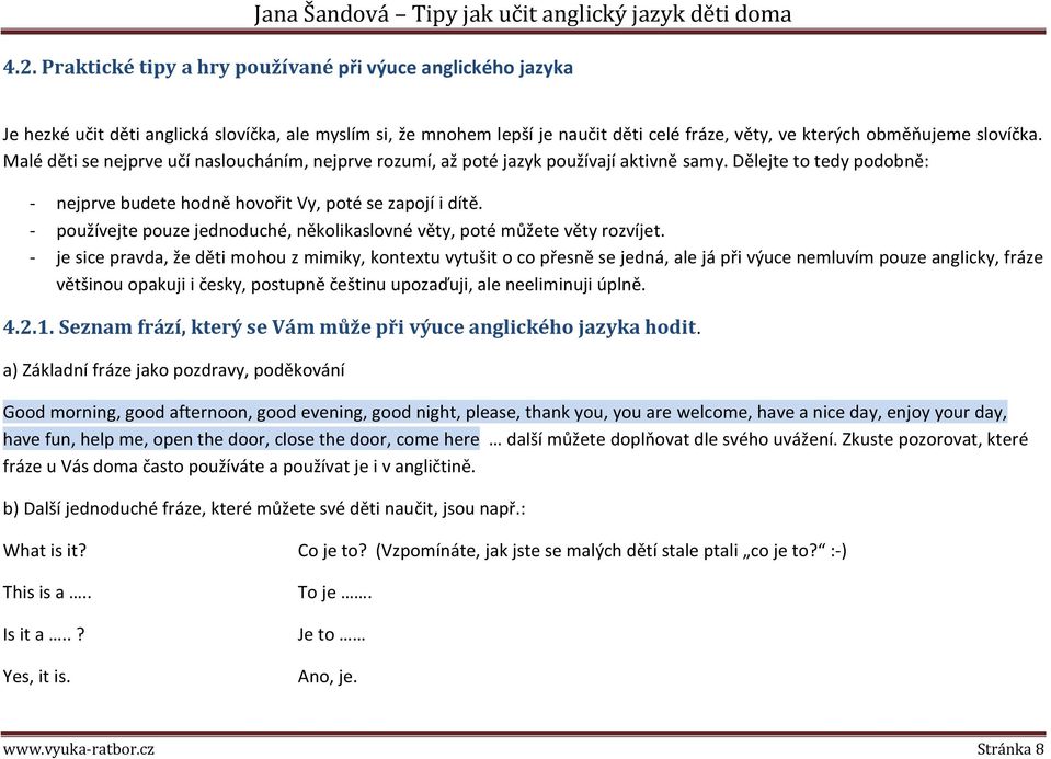- používejte pouze jednoduché, několikaslovné věty, poté můžete věty rozvíjet.