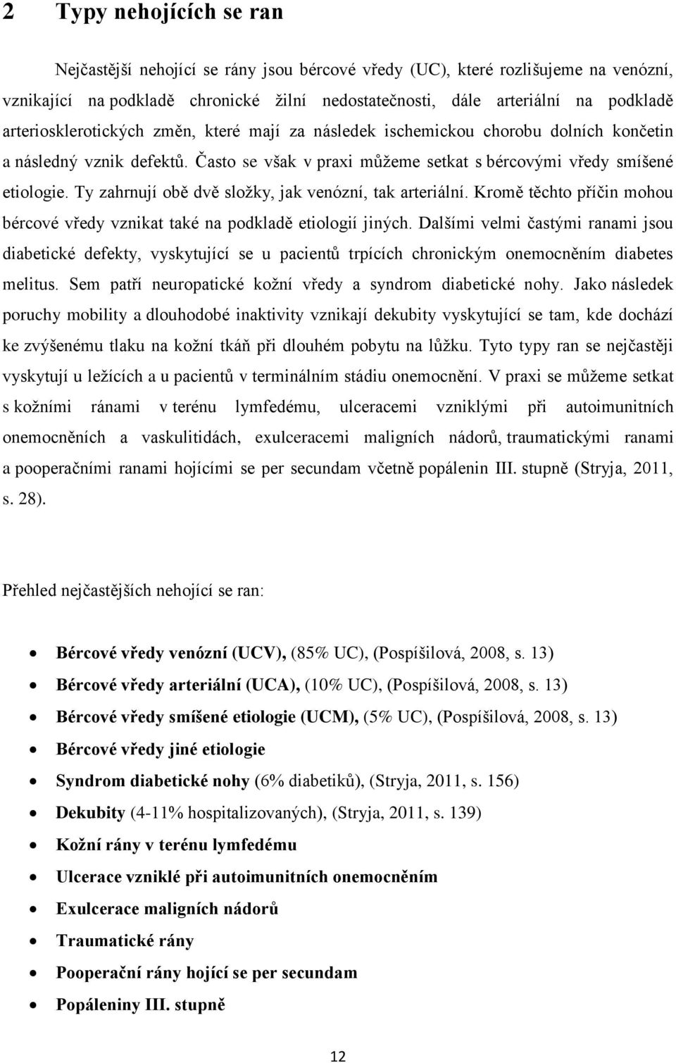 Ty zahrnují obě dvě složky, jak venózní, tak arteriální. Kromě těchto příčin mohou bércové vředy vznikat také na podkladě etiologií jiných.