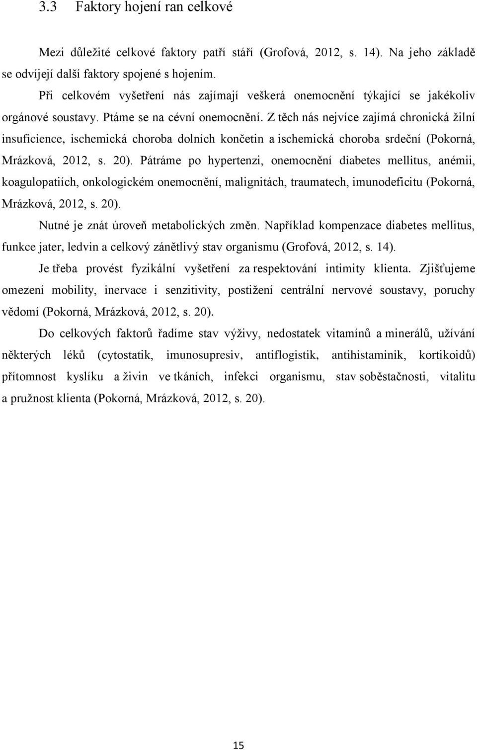 Z těch nás nejvíce zajímá chronická žilní insuficience, ischemická choroba dolních končetin a ischemická choroba srdeční (Pokorná, Mrázková, 2012, s. 20).