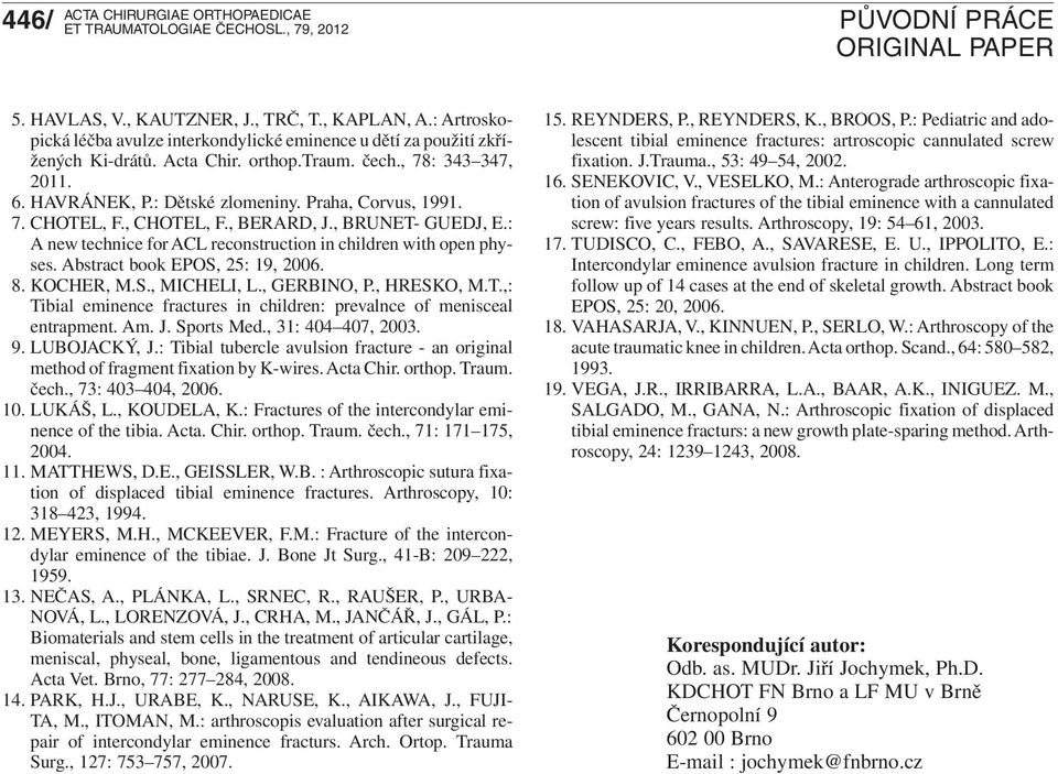 Abstract book EPOS, 25: 19, 2006. 8. KOCHER, M.S., MICHELI, L., GERBINO, P., HRESKO, M.T.,: Tibial eminence fractures in children: prevalnce of menisceal entrapment. Am. J. Sports Med.