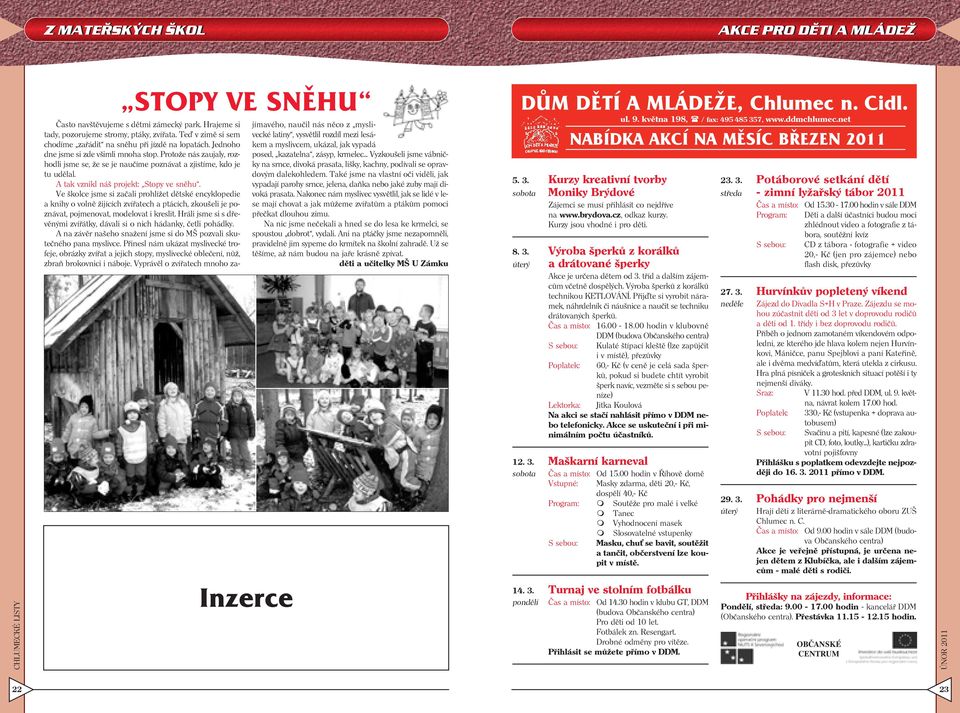 Protože nás zaujaly, rozhodli jsme se, že se je naučíme poznávat a zjistíme, kdo je tu udělal. A tak vznikl náš projekt: Stopy ve sněhu.