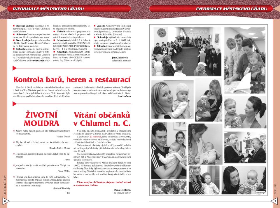 ! Schvaluje změnu názvu organizační složky Technické služby a bytové hospodářství Chlumec nad Cidlinou na Technické služby města Chlumec nad Cidlinou a dále schvaluje předloženou upravenou zřizovací