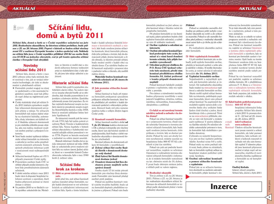 Náklady na sčítání lidu jsou v České republice přibližně 250 Kč na osobu (tedy cca 10 EUR na jednoho obyvatele, což je při tomto způsobu sčítání částka v Evropské Unii obvyklá).