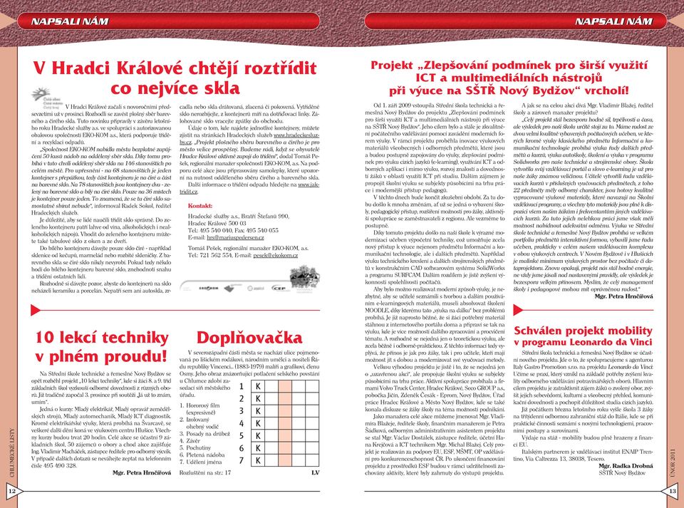 tříd základních škol vyzkouší odborné dovednosti z různých oborů. Již tradičně započal 3. prosince při soutěži Já už to znám, umím.
