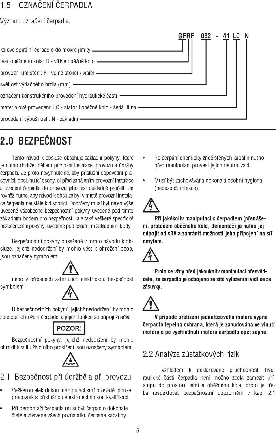 0 BEZPEČNOST Tento návod k obsluze obsahuje základní pokyny, které je nutno dodržet během provozní instalace, provozu a údržby čerpadla.