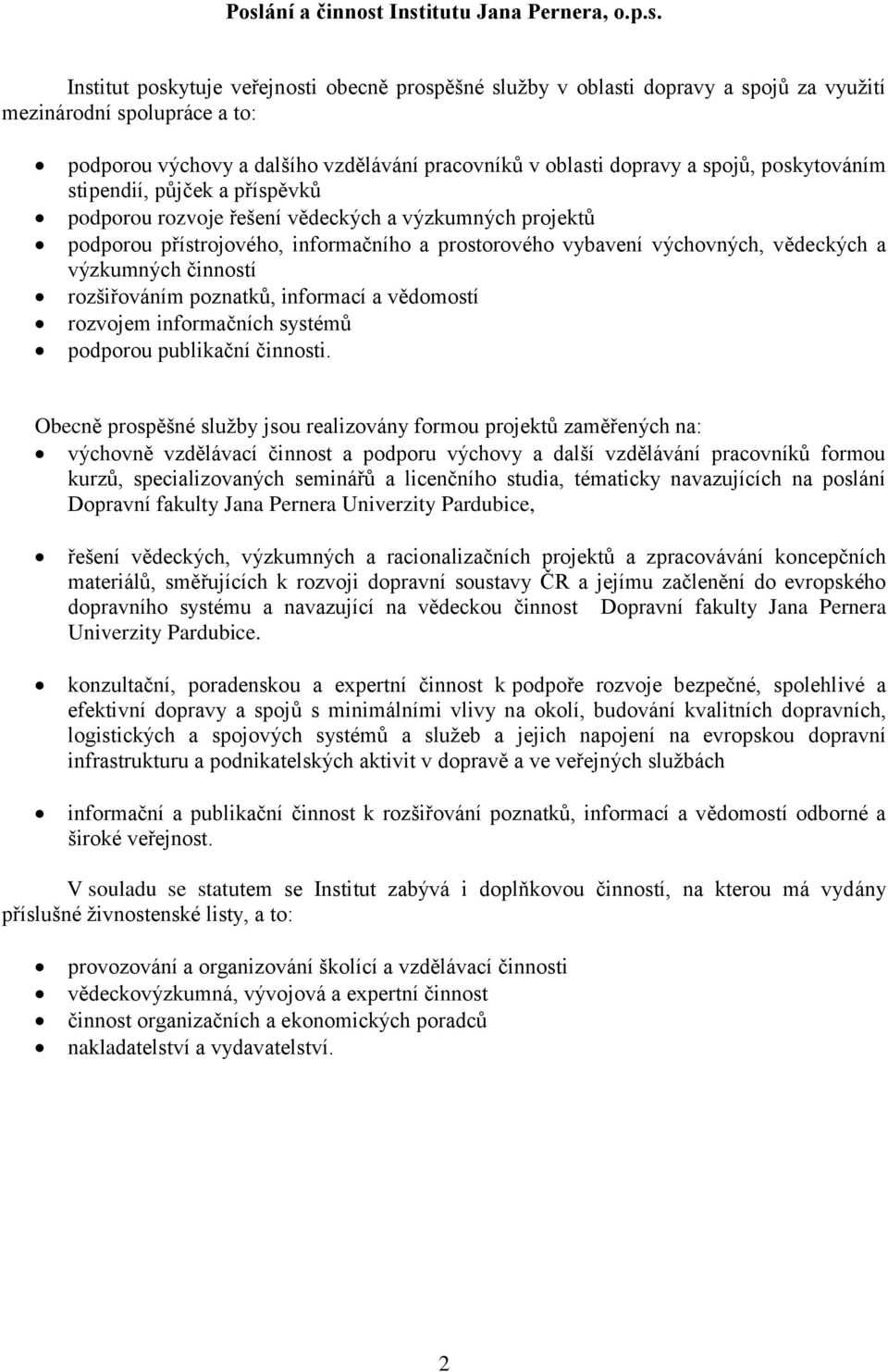 vybavení výchovných, vědeckých a výzkumných činností rozšiřováním poznatků, informací a vědomostí rozvojem informačních systémů podporou publikační činnosti.