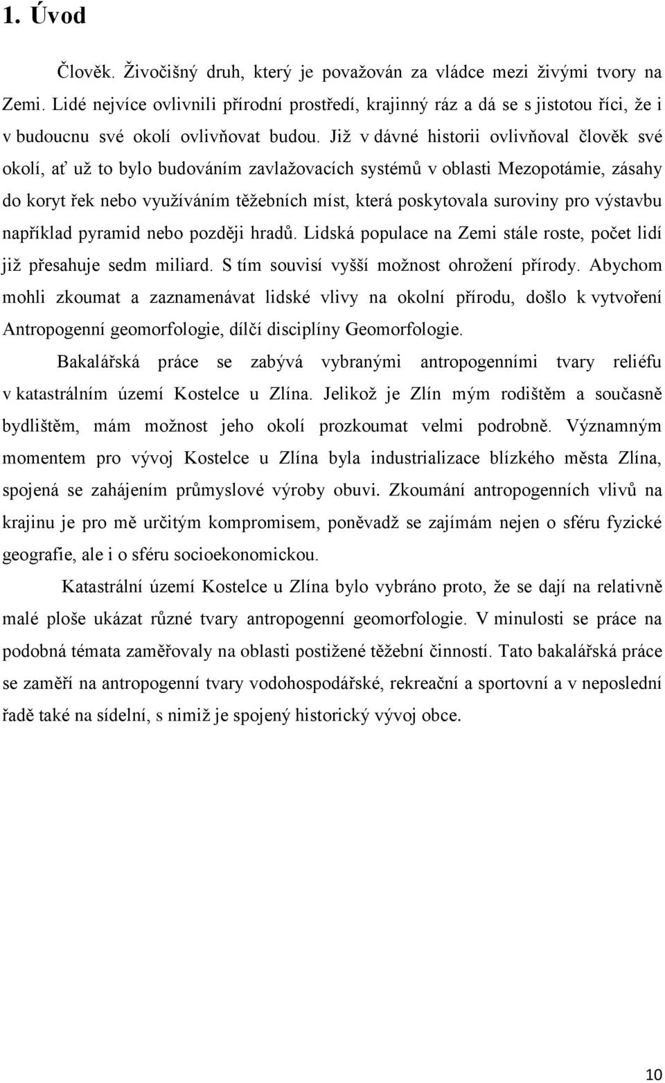 Již v dávné historii ovlivňoval člověk své okolí, ať už to bylo budováním zavlažovacích systémů v oblasti Mezopotámie, zásahy do koryt řek nebo využíváním těžebních míst, která poskytovala suroviny