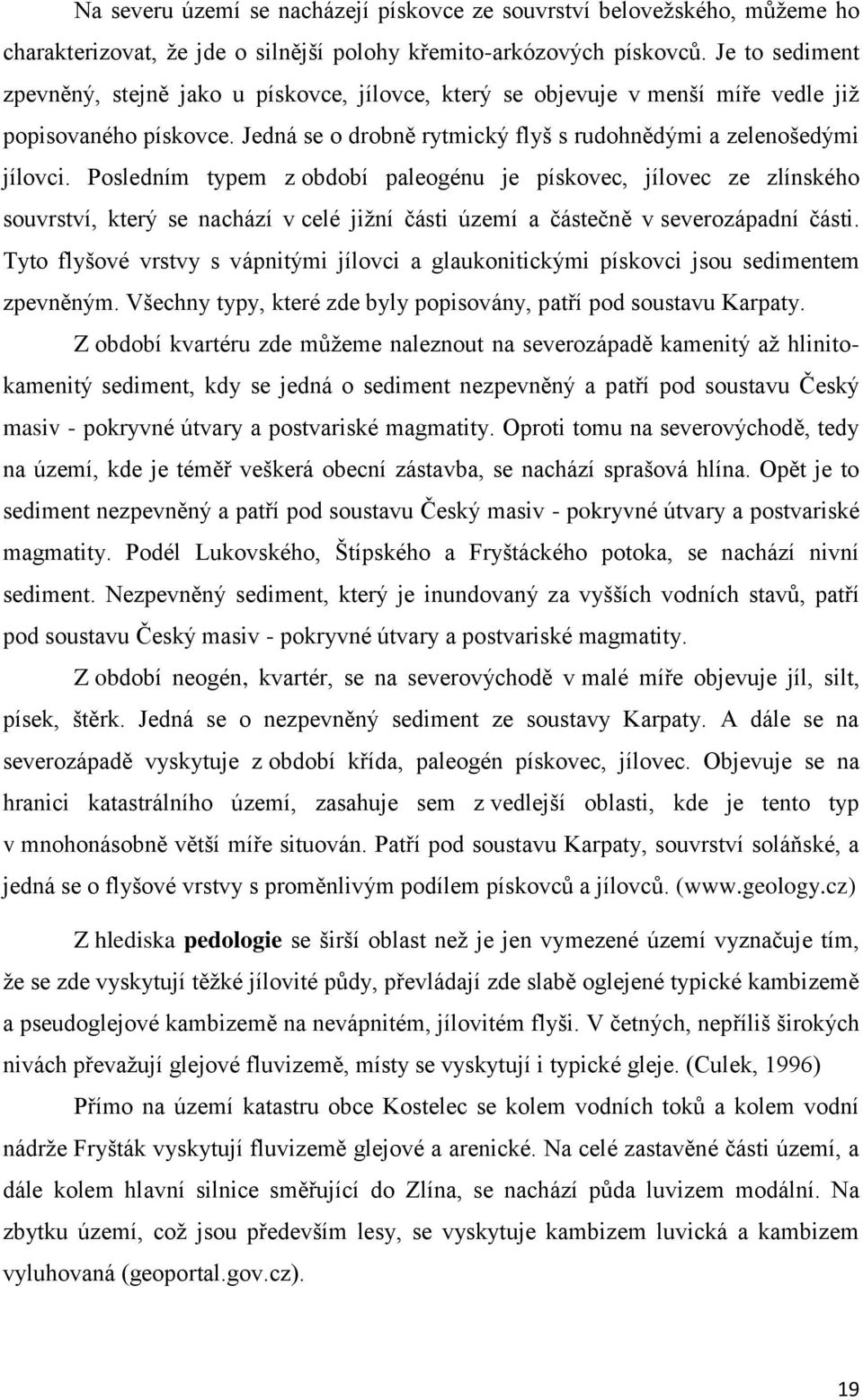 Posledním typem z období paleogénu je pískovec, jílovec ze zlínského souvrství, který se nachází v celé jižní části území a částečně v severozápadní části.