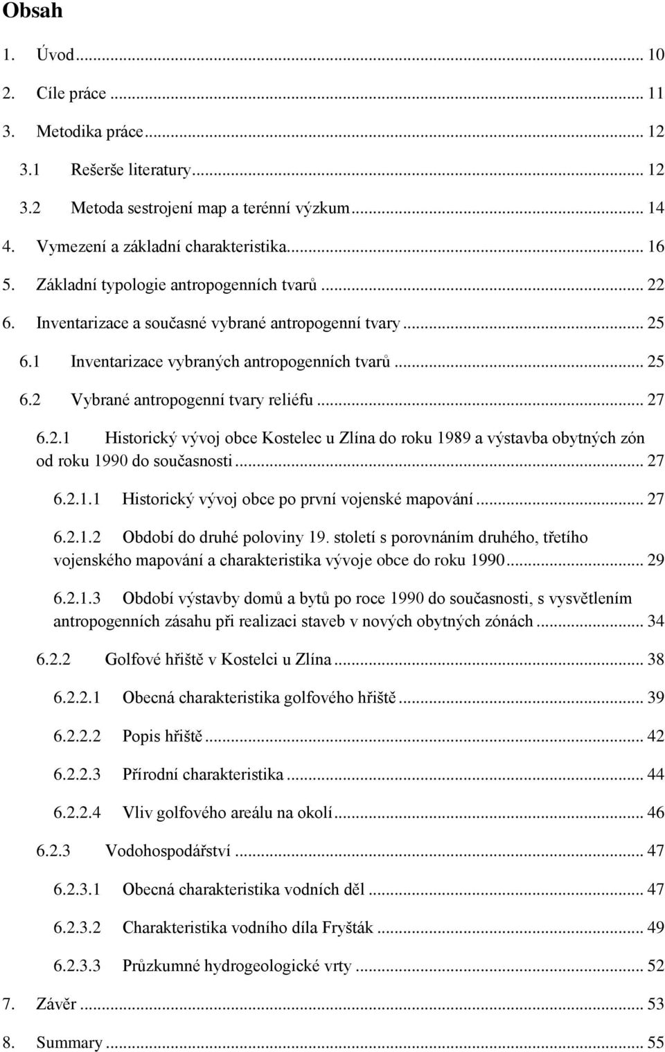 .. 27 6.2.1 Historický vývoj obce Kostelec u Zlína do roku 1989 a výstavba obytných zón od roku 1990 do současnosti... 27 6.2.1.1 Historický vývoj obce po první vojenské mapování... 27 6.2.1.2 Období do druhé poloviny 19.