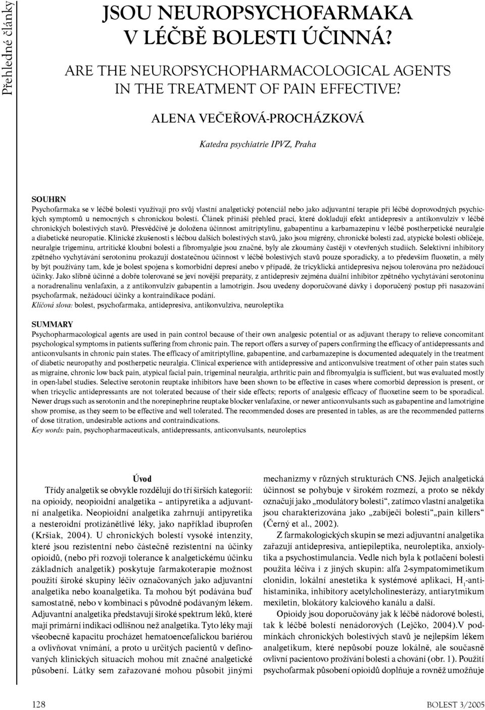 psychických symptomů u nemocných s chronickou bolestí. Článek přináší přehled prací, které dokladují efekt antidepresiv a antikonvulziv v léčbě chronických bolestivých stavů.