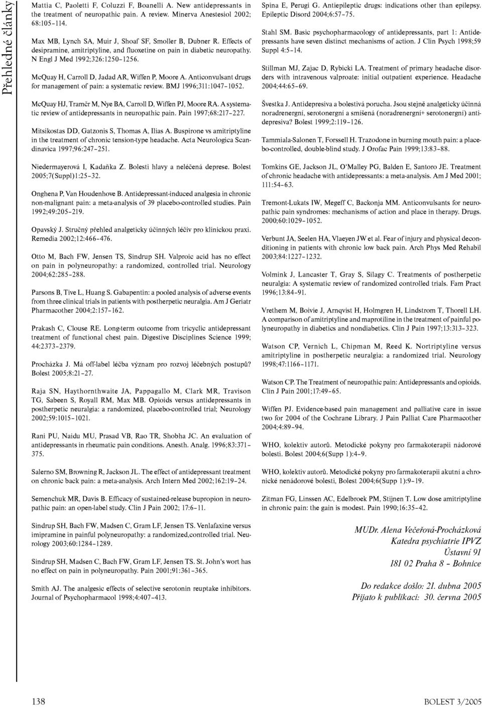 McQuay H, Carroll D, Jadad AR, Wiffen P, Moore A. Anticonvulsant drugs for management of pain: a systematic review. BMJ 1996;311:1047 1052. McQuay HJ, Tramčr M, Nye BA, Carroll D, Wiffen PJ, Moore RA.