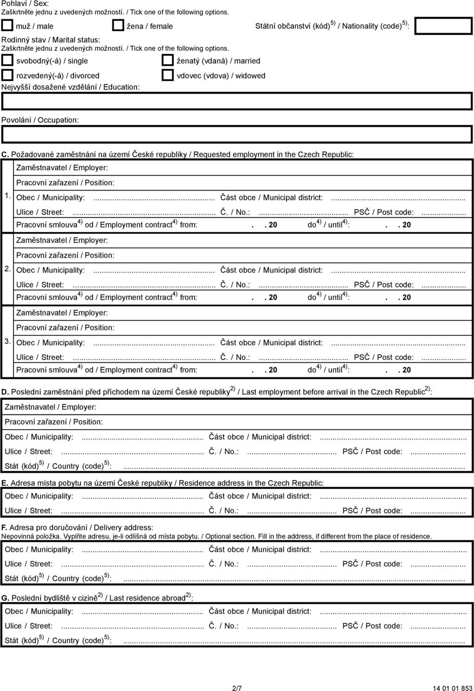 Požadované zaměstnání na území České republiky / Requested employment in the Czech Republic: 1. Obec / Municipality:... Část obce / Municipal district:... Ulice / Street:... Č. / No.:... PSČ / Post code:.