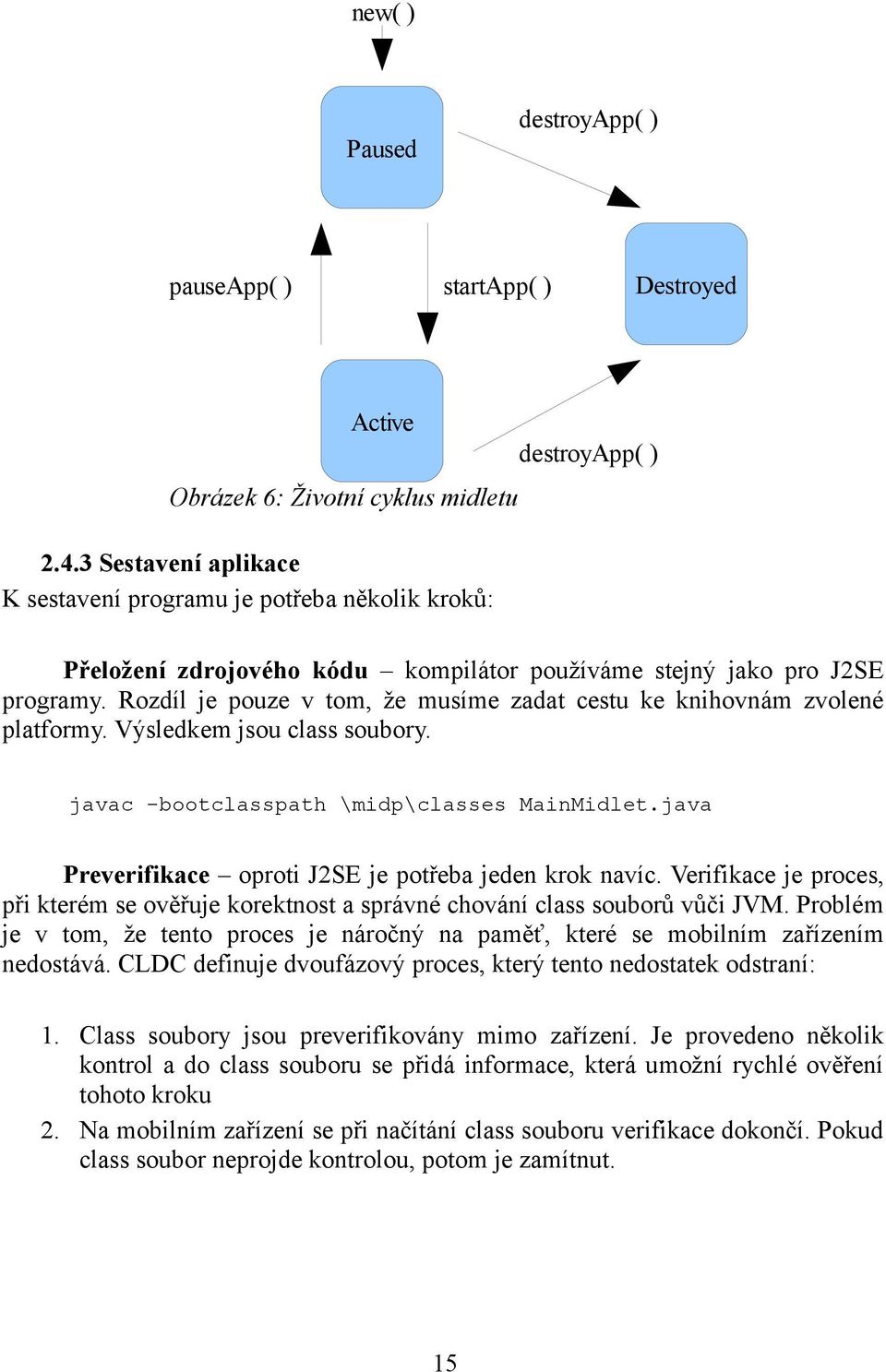 Rozdíl je pouze v tom, že musíme zadat cestu ke knihovnám zvolené platformy. Výsledkem jsou class soubory. javac -bootclasspath \midp\classes MainMidlet.