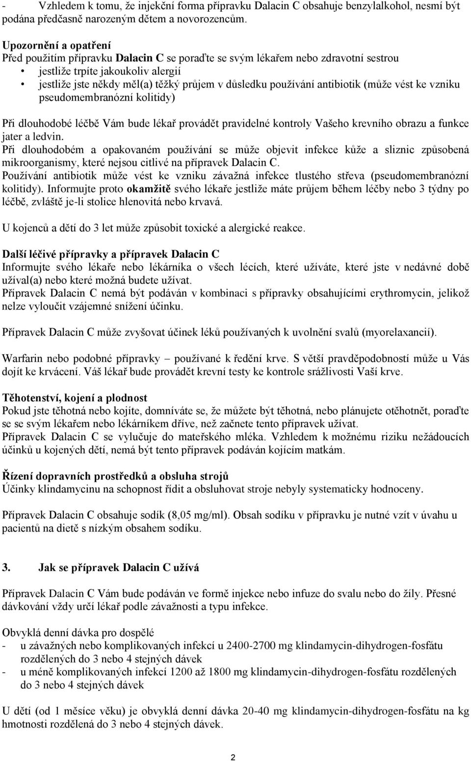 používání antibiotik (může vést ke vzniku pseudomembranózní kolitidy) Při dlouhodobé léčbě Vám bude lékař provádět pravidelné kontroly Vašeho krevního obrazu a funkce jater a ledvin.