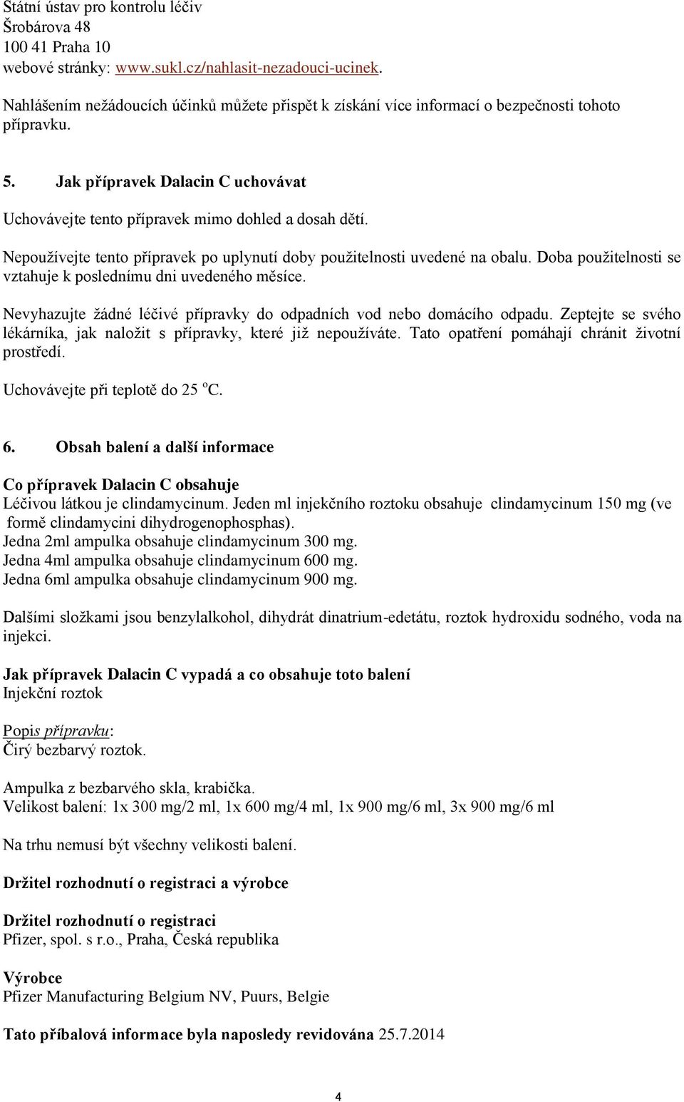 Nepoužívejte tento přípravek po uplynutí doby použitelnosti uvedené na obalu. Doba použitelnosti se vztahuje k poslednímu dni uvedeného měsíce.