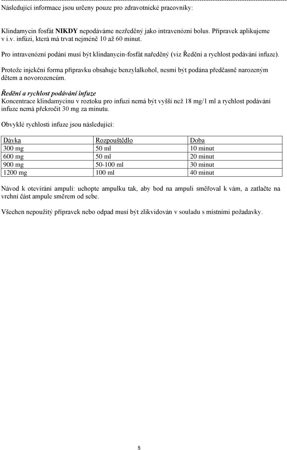 Pro intravenózní podání musí být klindanycin-fosfát naředěný (viz Ředění a rychlost podávání infuze).