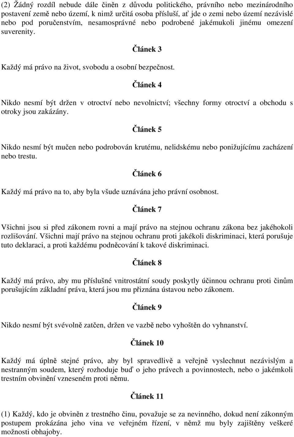 Článek 4 Nikdo nesmí být držen v otroctví nebo nevolnictví; všechny formy otroctví a obchodu s otroky jsou zakázány.