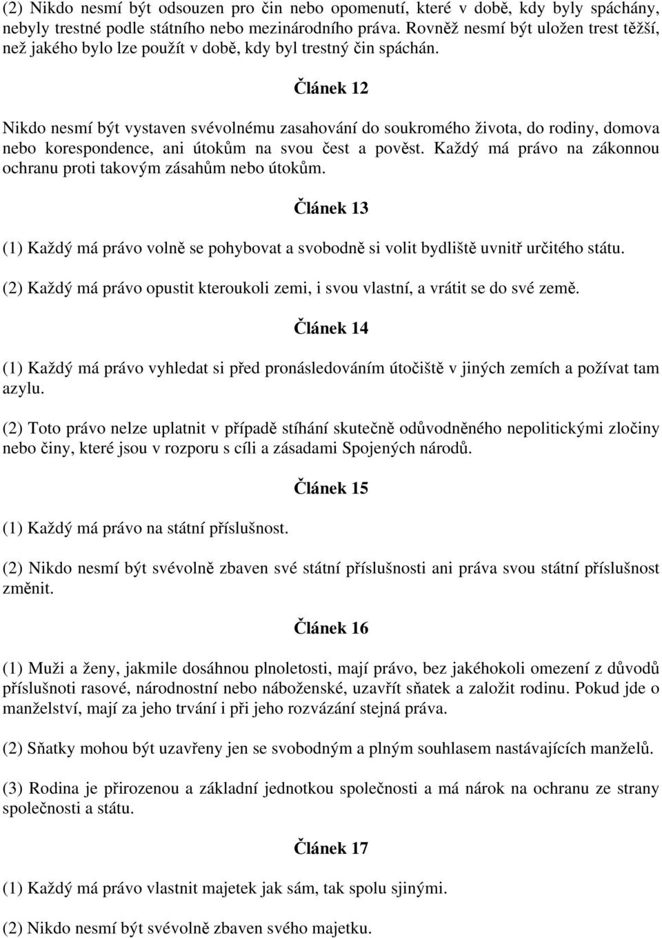 Článek 12 Nikdo nesmí být vystaven svévolnému zasahování do soukromého života, do rodiny, domova nebo korespondence, ani útokům na svou čest a pověst.