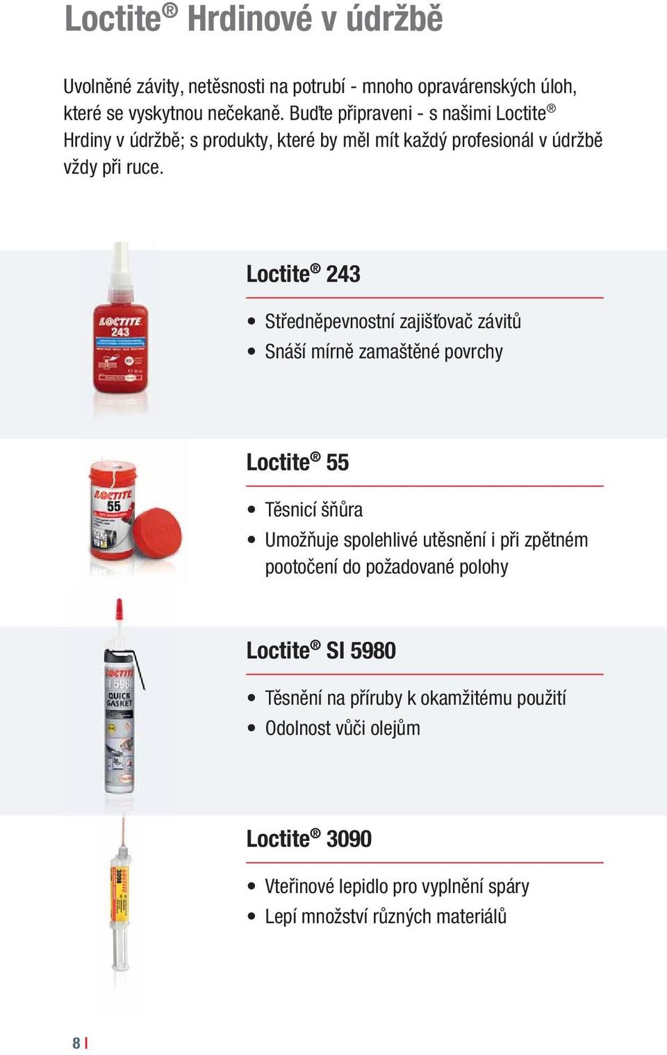 Loctite 243 Středněpevnostní zajišťovač závitů Snáší mírně zamaštěné povrchy Loctite 55 Těsnicí šňůra Umožňuje spolehlivé utěsnění i při zpětném