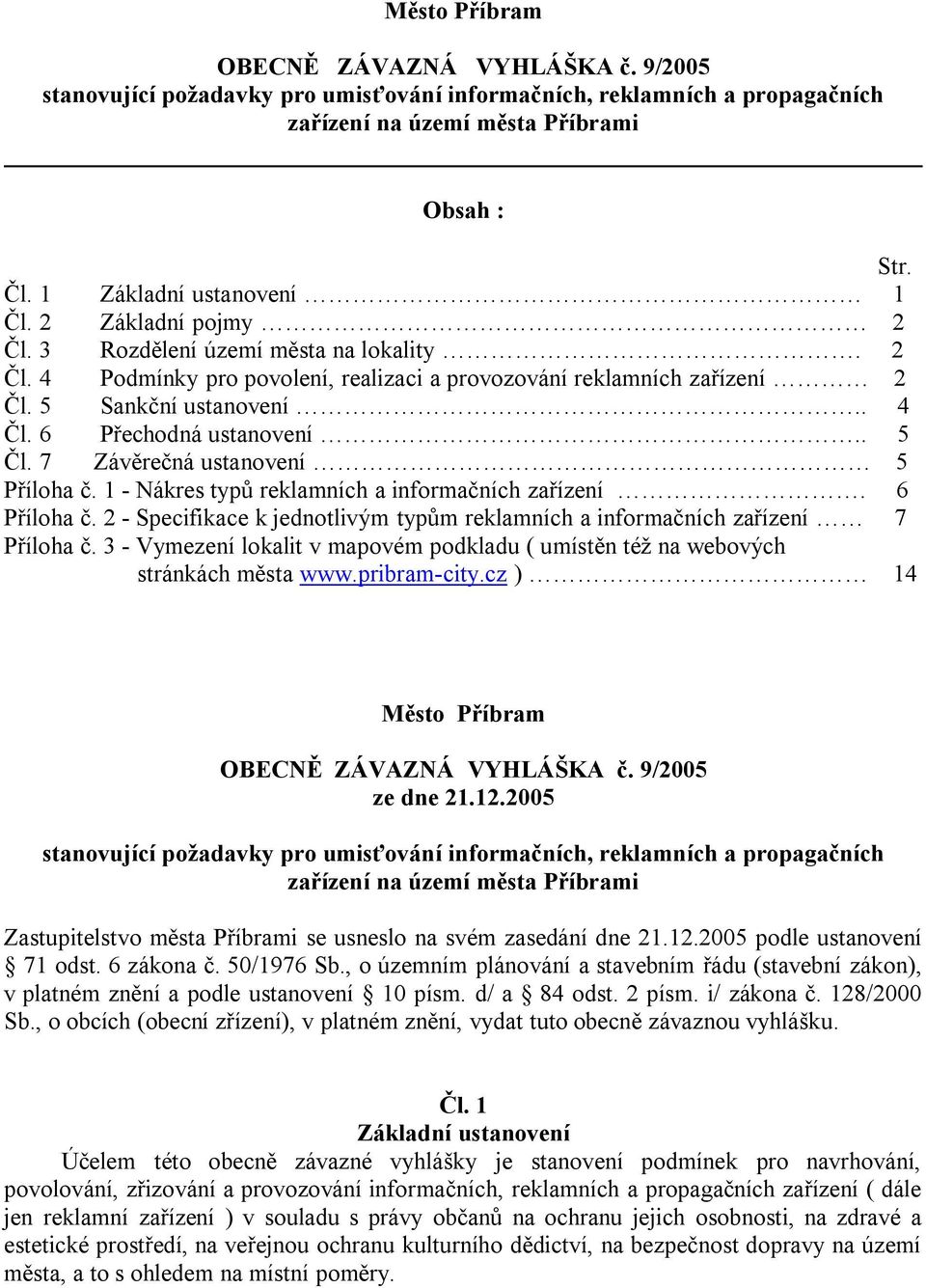 7 Závěrečná ustanovení 5 Příloha č. 1 - Nákres typů reklamních a informačních zařízení. 6 Příloha č. 2 - Specifikace k jednotlivým typům reklamních a informačních zařízení 7 Příloha č.