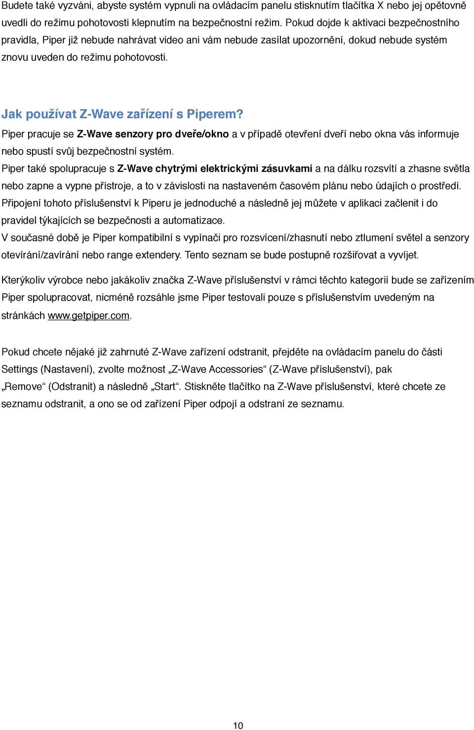 Jak používat Z-Wave zařízení s Piperem? Piper pracuje se Z-Wave senzory pro dveře/okno a v případě otevření dveří nebo okna vás informuje nebo spustí svůj bezpečnostní systém.