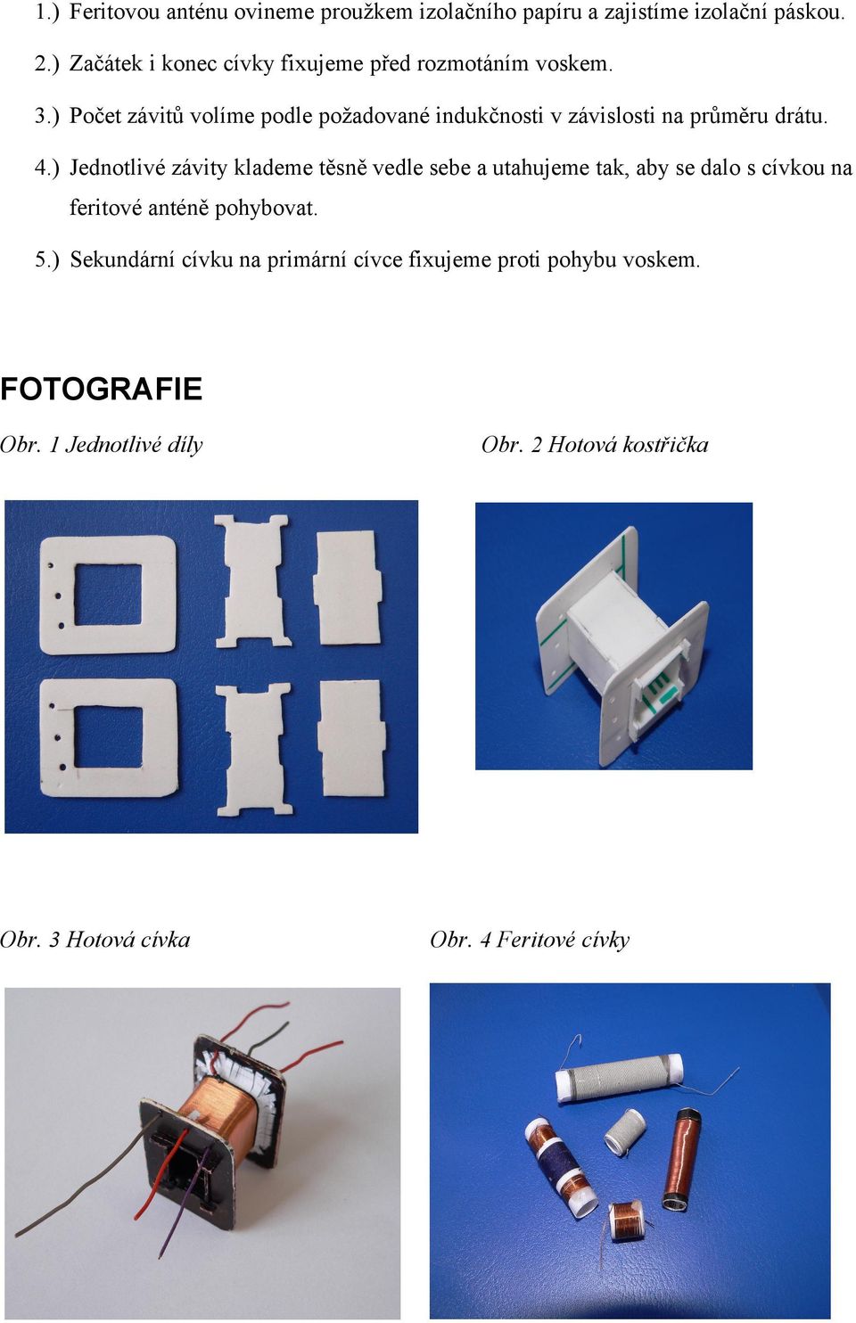 ) Počet závitů volíme podle požadované indukčnosti v závislosti na průměru drátu. 4.