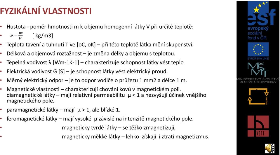 Tepelná vodivost λ [Wm-1K-1] charakterizuje schopnost látky vést teplo Elektrická vodivost G [S] je schopnost látky vést elektrický proud.