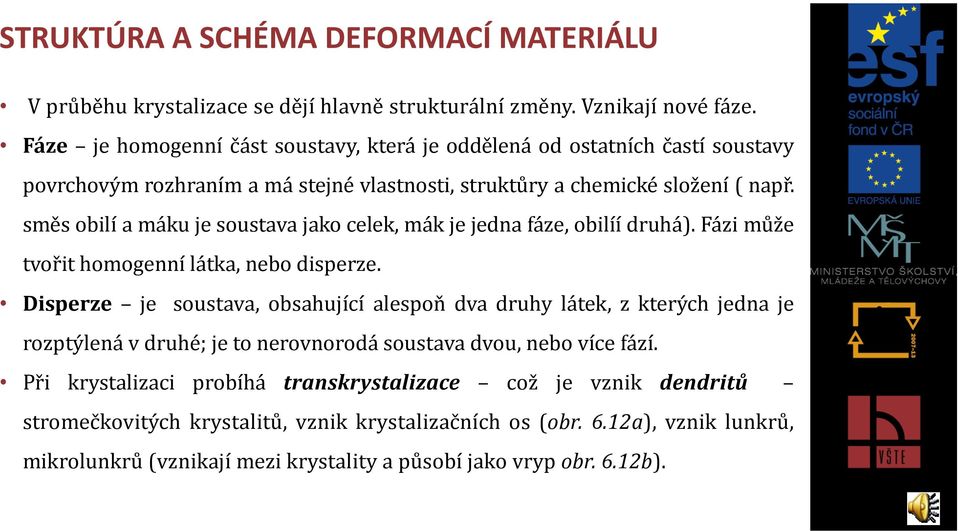 směs obilí a máku je soustava jako celek, mák je jedna fáze, obilíí druhá). Fázi může tvořit homogenní látka, nebo disperze.