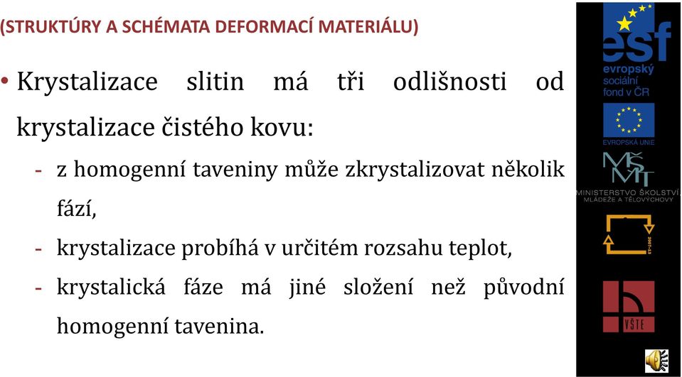 zkrystalizovat několik fází, - krystalizace probíhá v určitém rozsahu