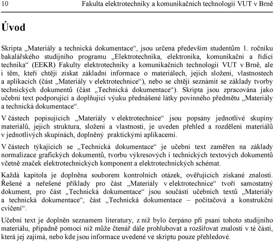 získat základní informace o materiálech, jejich složení, vlastnostech a aplikacích (část Materiály v elektrotechnice ), nebo se chtějí seznámit se základy tvorby technických dokumentů (část Technická