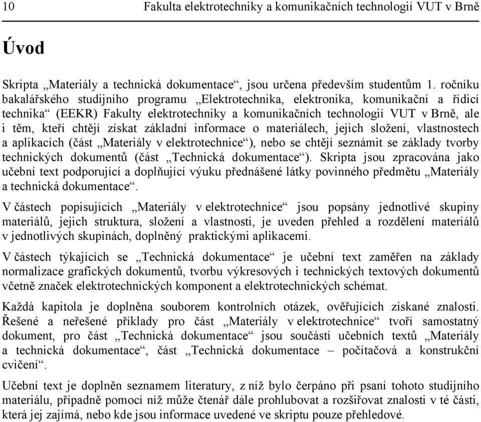 získat základní informace o materiálech, jejich složení, vlastnostech a aplikacích (část Materiály v elektrotechnice ), nebo se chtějí seznámit se základy tvorby technických dokumentů (část Technická