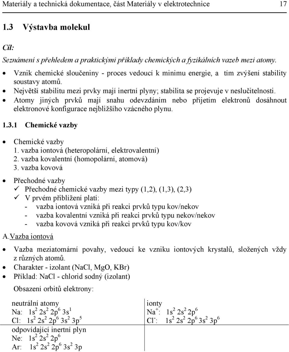 Atomy jiných prvků mají snahu odevzdáním nebo přijetím elektronů dosáhnout elektronové konfigurace nejbližšího vzácného plynu. 1.3.1 Chemické vazby Chemické vazby 1.