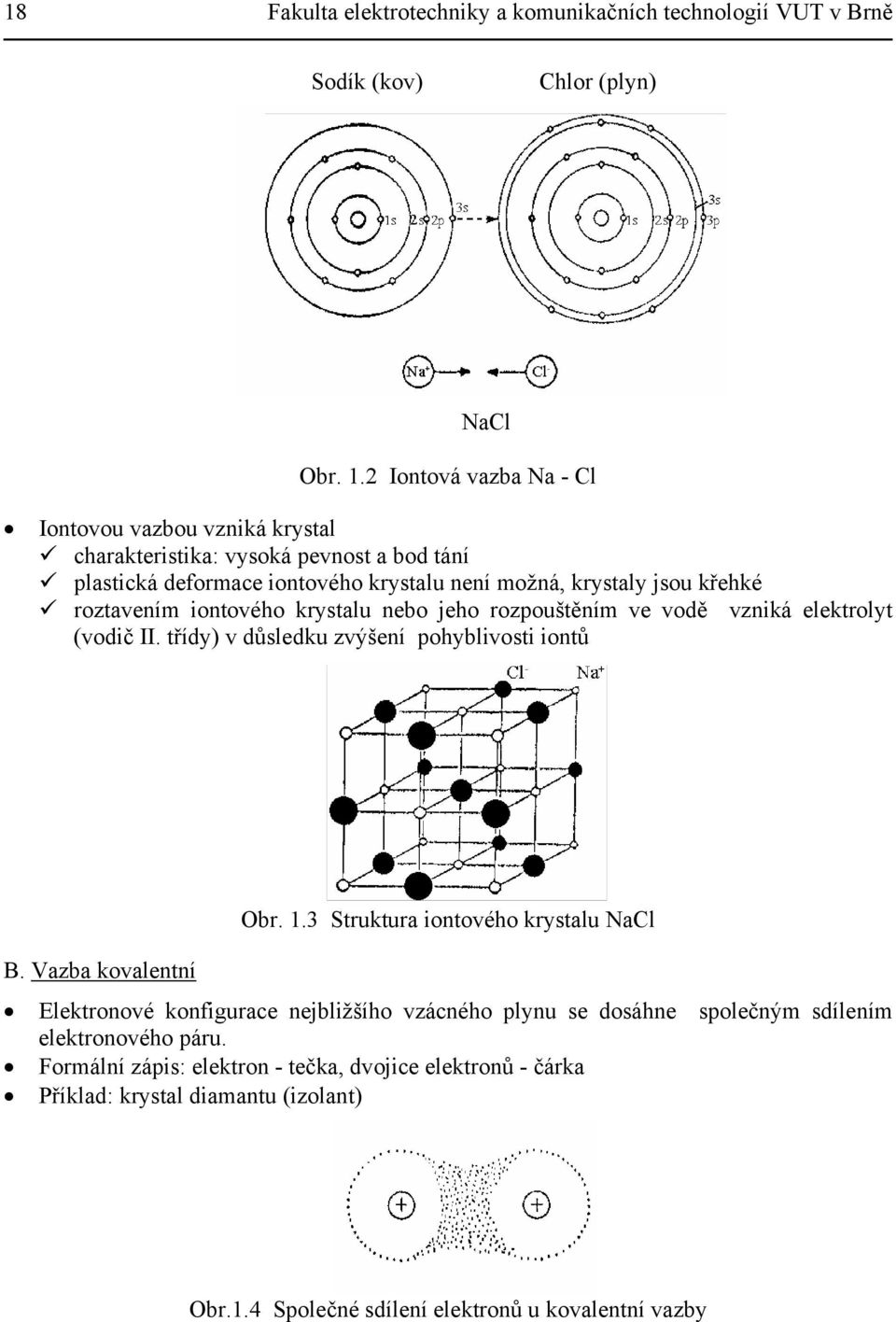 iontového krystalu nebo jeho rozpouštěním ve vodě vzniká elektrolyt (vodič II. třídy) v důsledku zvýšení pohyblivosti iontů B. Vazba kovalentní Obr. 1.