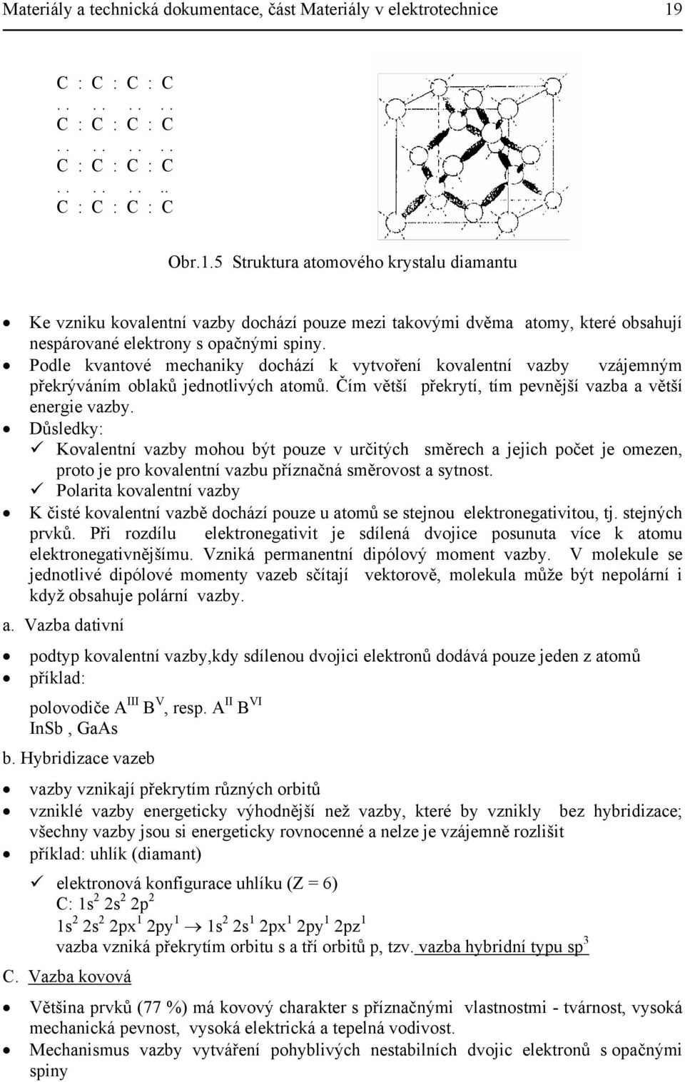 5 Struktura atomového krystalu diamantu Ke vzniku kovalentní vazby dochází pouze mezi takovými dvěma atomy, které obsahují nespárované elektrony s opačnými spiny.