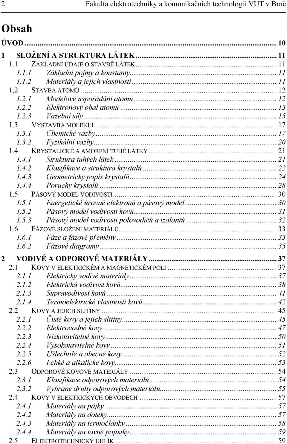 .. 20 1.4 KRYSTALICKÉ A AMORFNÍ TUHÉ LÁTKY... 21 1.4.1 Struktura tuhých látek... 21 1.4.2 Klasifikace a struktura krystalů... 22 1.4.3 Geometrický popis krystalů... 24 1.4.4 Poruchy krystalů... 28 1.