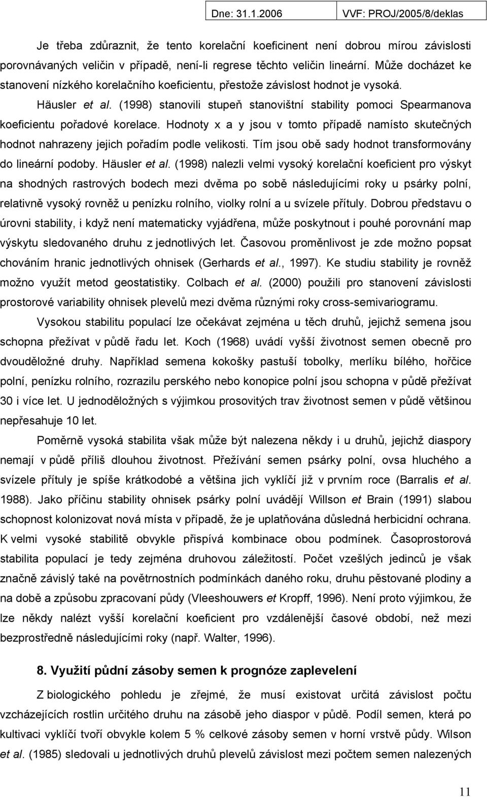 (1998) stanovili stupeň stanovištní stability pomoci Spearmanova koeficientu pořadové korelace. Hodnoty x a y jsou v tomto případě namísto skutečných hodnot nahrazeny jejich pořadím podle velikosti.
