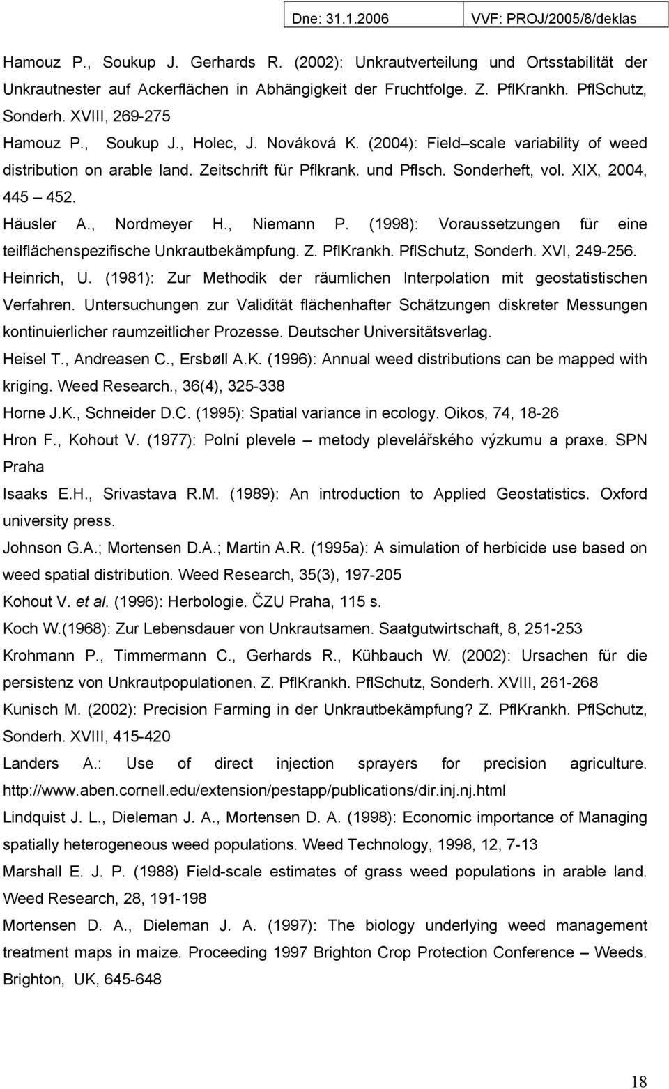 XIX, 2004, 445 452. Häusler A., Nordmeyer H., Niemann P. (1998): Voraussetzungen für eine teilflächenspezifische Unkrautbekämpfung. Z. PflKrankh. PflSchutz, Sonderh. XVI, 249-256. Heinrich, U.