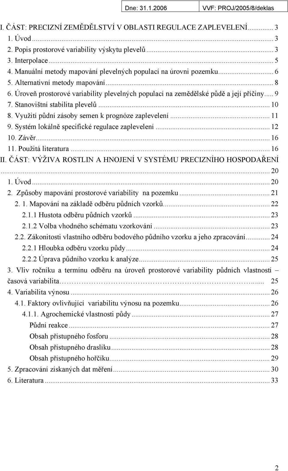 Stanovištní stabilita plevelů... 10 8. Využití půdní zásoby semen k prognóze zaplevelení... 11 9. Systém lokálně specifické regulace zaplevelení... 12 10. Závěr... 16 11. Použitá literatura... 16 II.