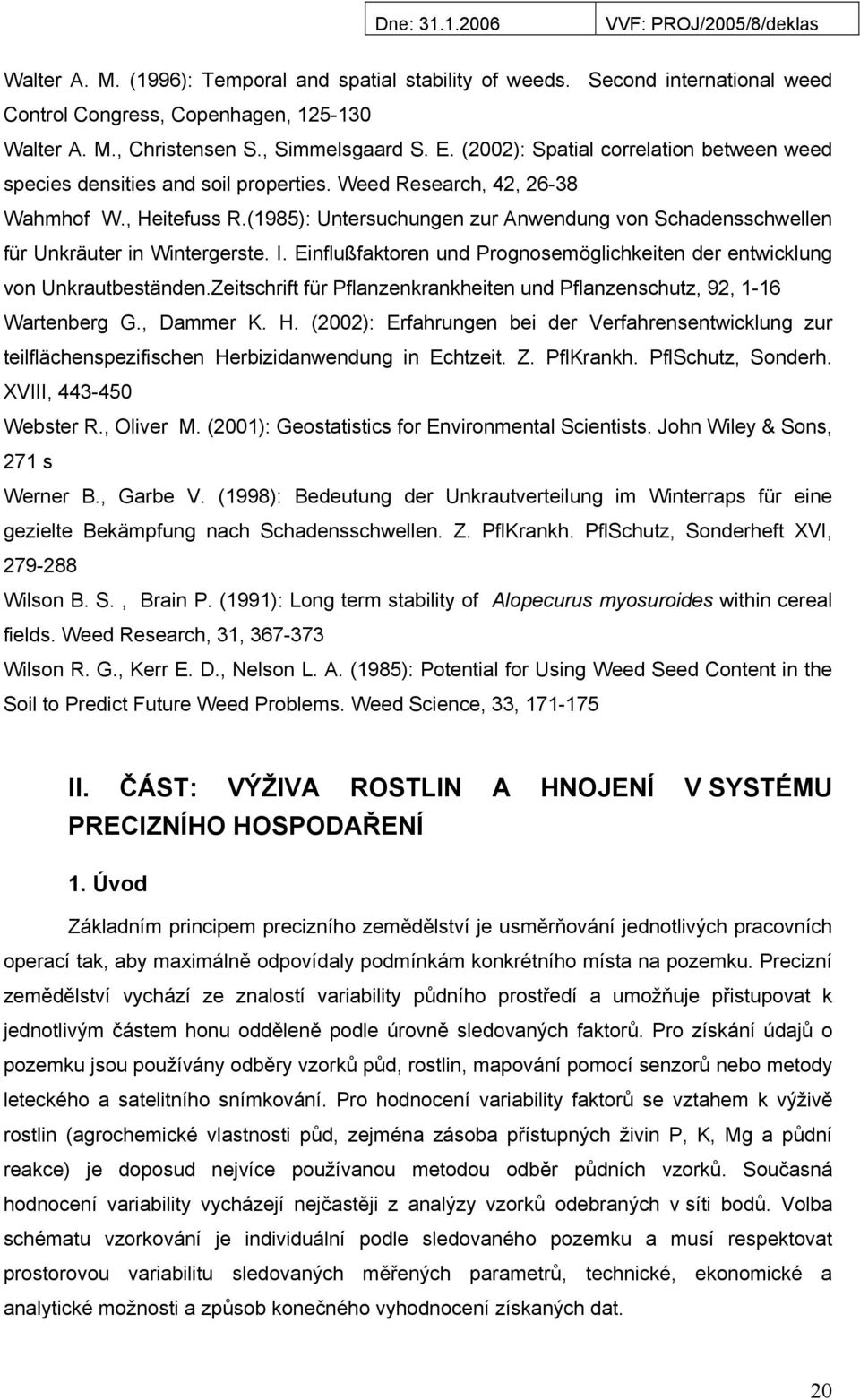 (1985): Untersuchungen zur Anwendung von Schadensschwellen für Unkräuter in Wintergerste. I. Einflußfaktoren und Prognosemöglichkeiten der entwicklung von Unkrautbeständen.