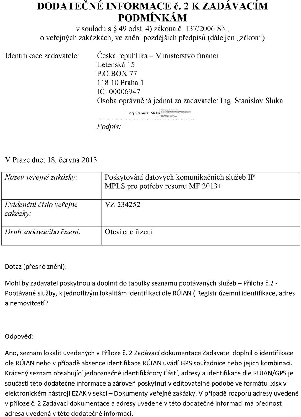 BOX 77 118 10 Praha 1 IČ: 00006947 Osoba oprávněná jednat za zadavatele: Ing. Stanislav Sluka.. Podpis: V Praze dne: 18.