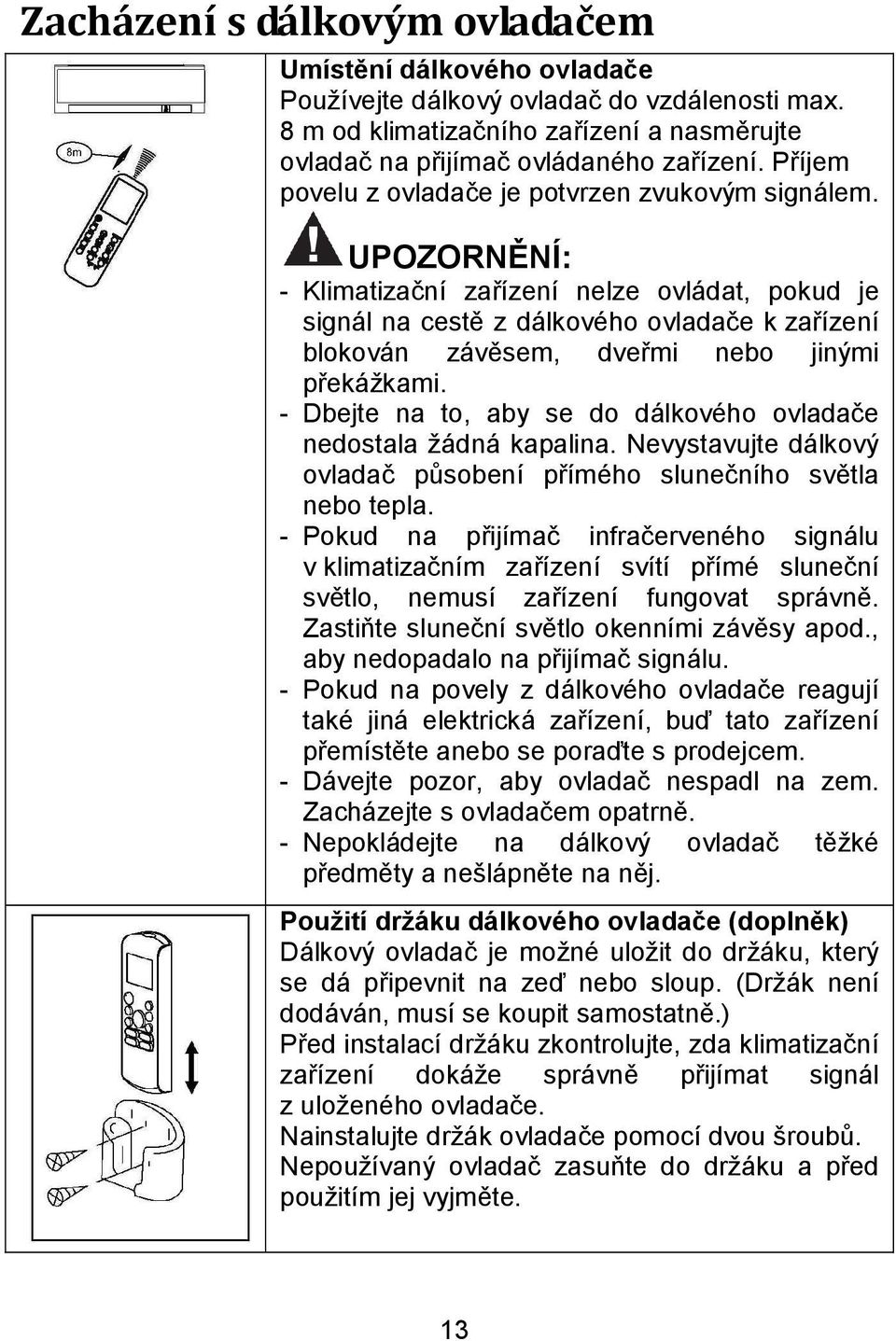 UPOZORNĚNÍ: - Klimatizační zařízení nelze ovládat, pokud je signál na cestě z dálkového ovladače k zařízení blokován závěsem, dveřmi nebo jinými překážkami.