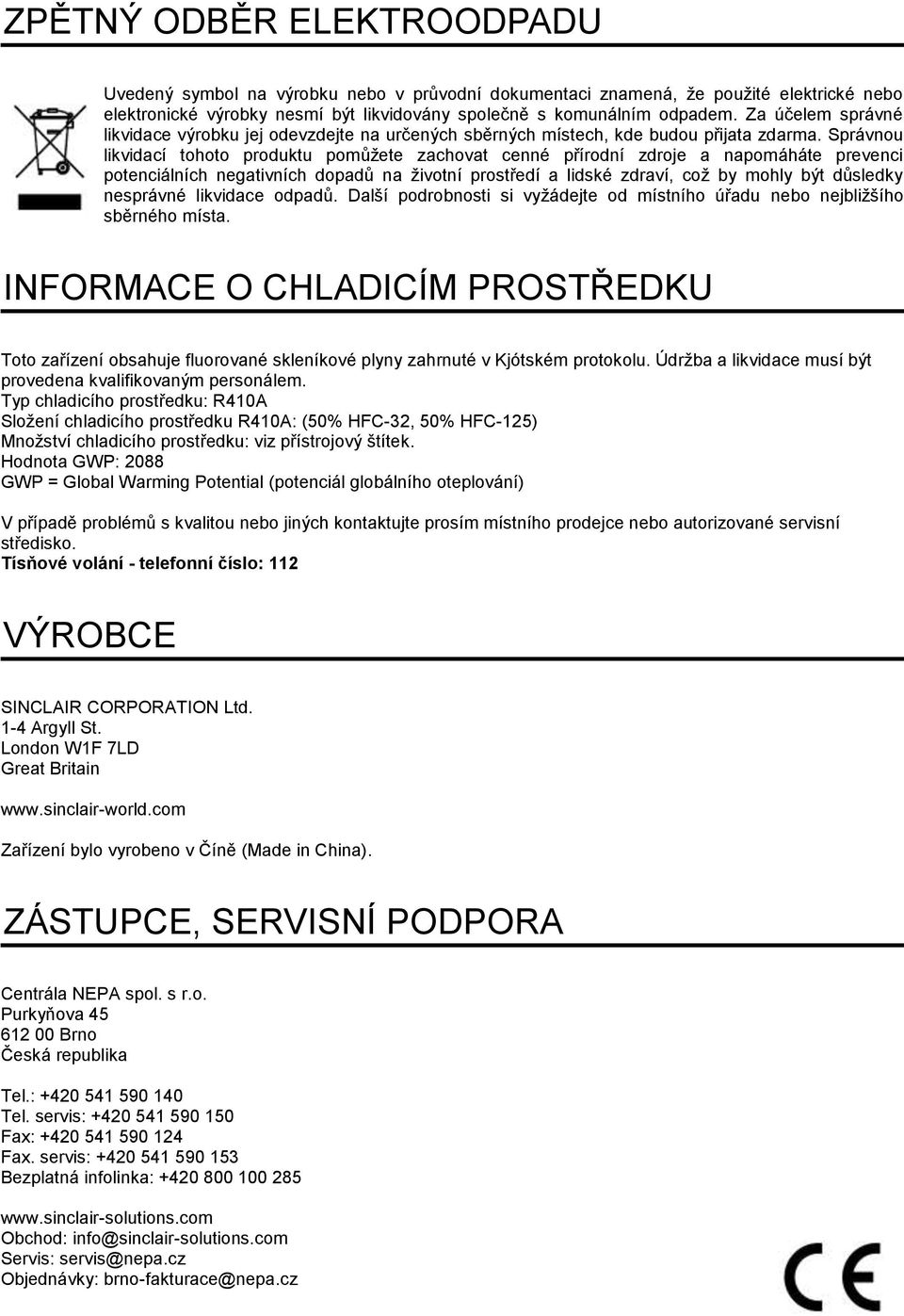 Správnou likvidací tohoto produktu pomůžete zachovat cenné přírodní zdroje a napomáháte prevenci potenciálních negativních dopadů na životní prostředí a lidské zdraví, což by mohly být důsledky