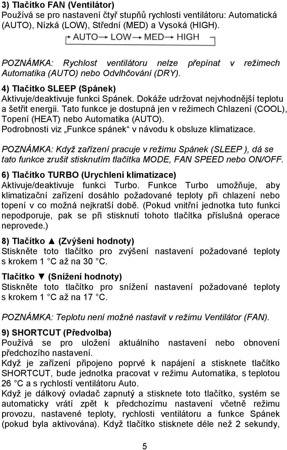 Dokáže udržovat nejvhodnější teplotu a šetřit energii. Tato funkce je dostupná jen v režimech Chlazení (COOL), Topení (HEAT) nebo Automatika (AUTO).