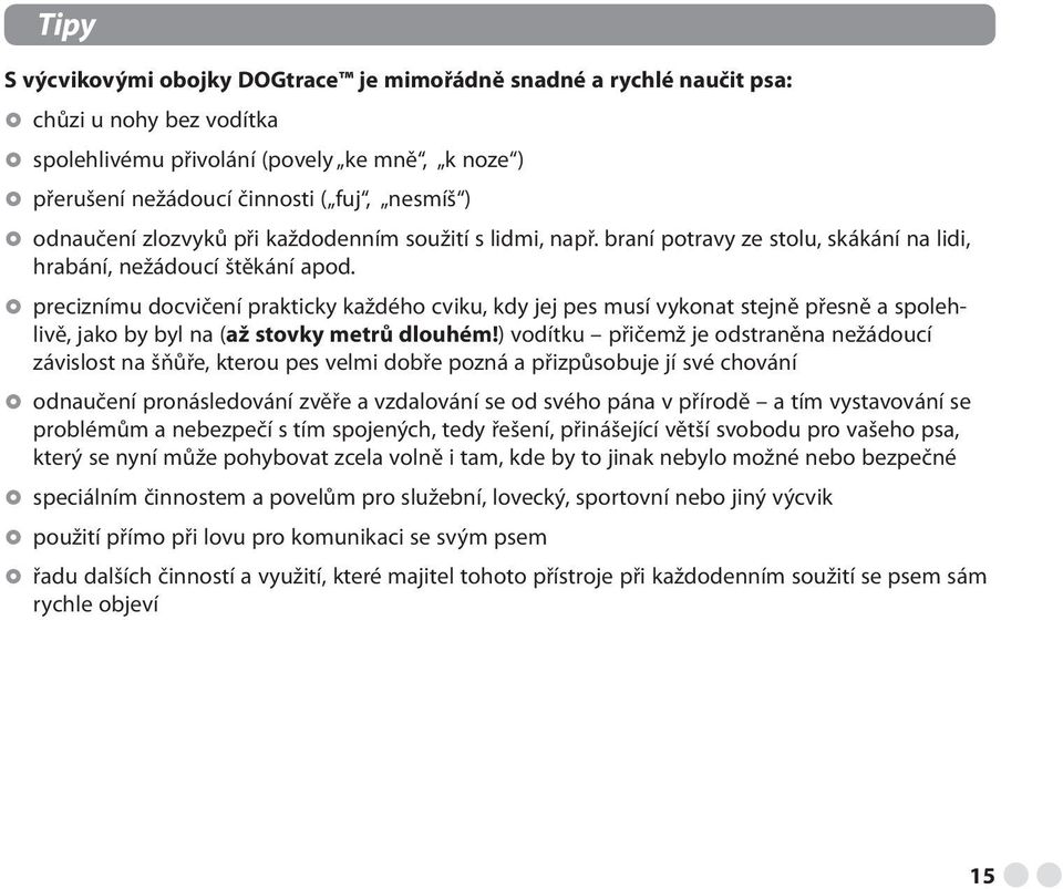 preciznímu docvičení prakticky každého cviku, kdy jej pes musí vykonat stejně přesně a spolehlivě, jako by byl na (až stovky metrů dlouhém!