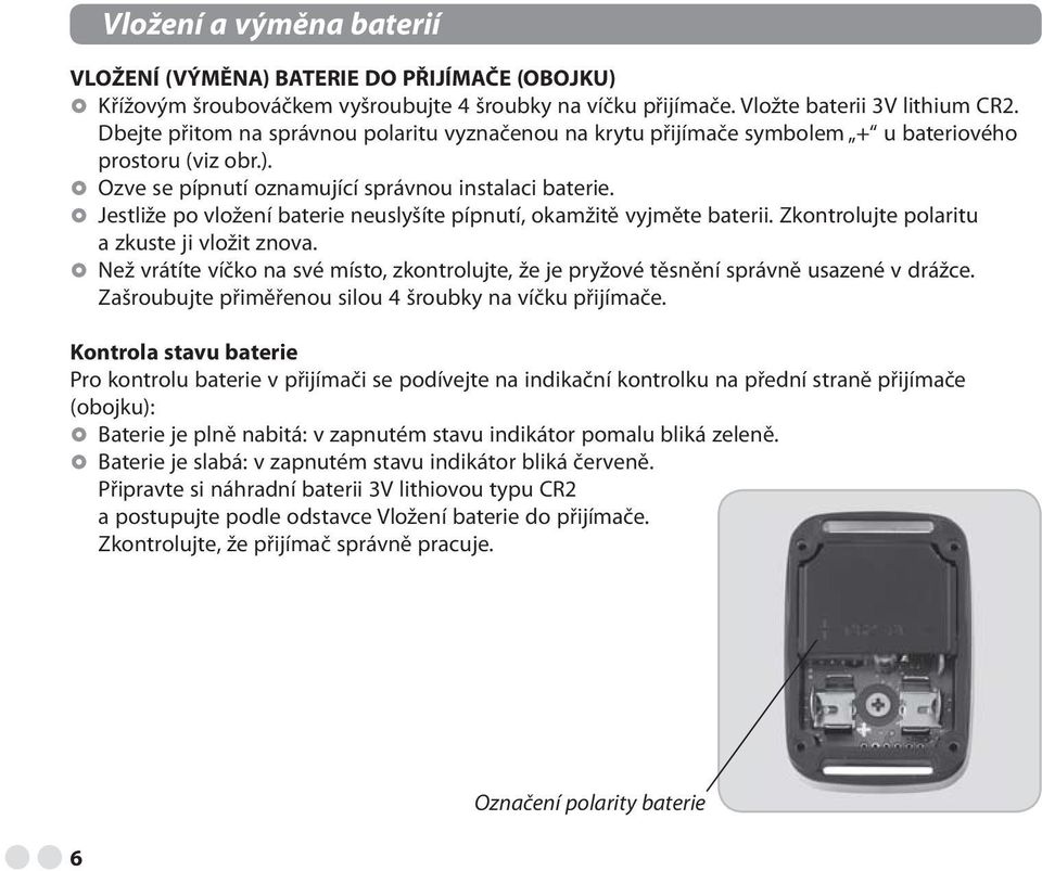 Jestliže po vložení baterie neuslyšíte pípnutí, okamžitě vyjměte baterii. Zkontrolujte polaritu a zkuste ji vložit znova.