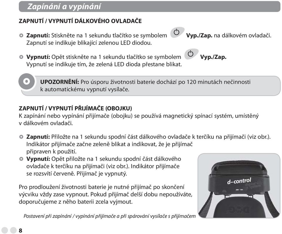 na dálkovém ovladači. Vyp./Zap. UPOZORNĚNÍ: Pro úsporu životnosti baterie dochází po 120 minutách nečinnosti k automatickému vypnutí vysílače.