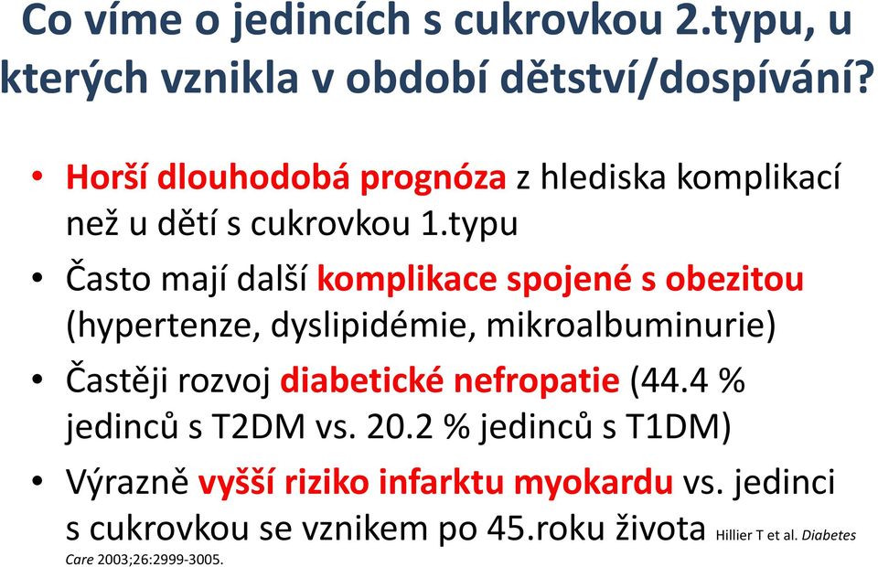 typu Často mají další komplikace spojené s obezitou (hypertenze, dyslipidémie, mikroalbuminurie) Častěji rozvoj