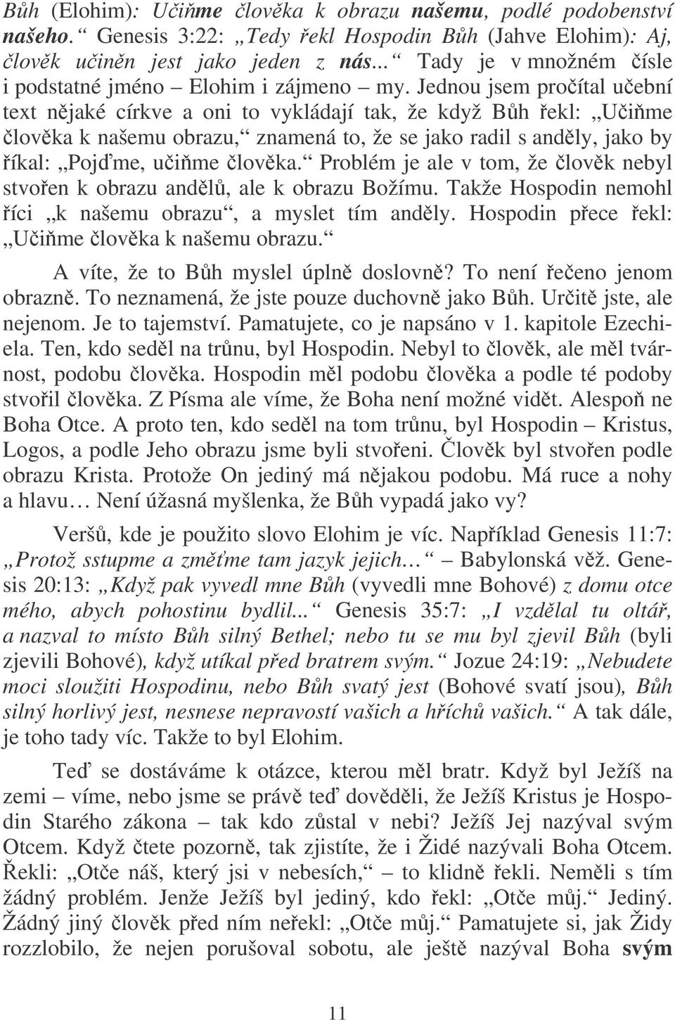 Jednou jsem proítal uební text njaké církve a oni to vykládají tak, že když Bh ekl: Ui me lovka k našemu obrazu, znamená to, že se jako radil s andly, jako by íkal: Pojme, ui me lovka.